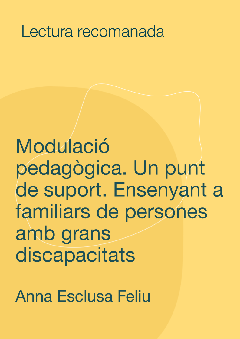 Modulació pedagògica. Un punt de suport Ensenyant a familiars de persones amb grans discapacitats