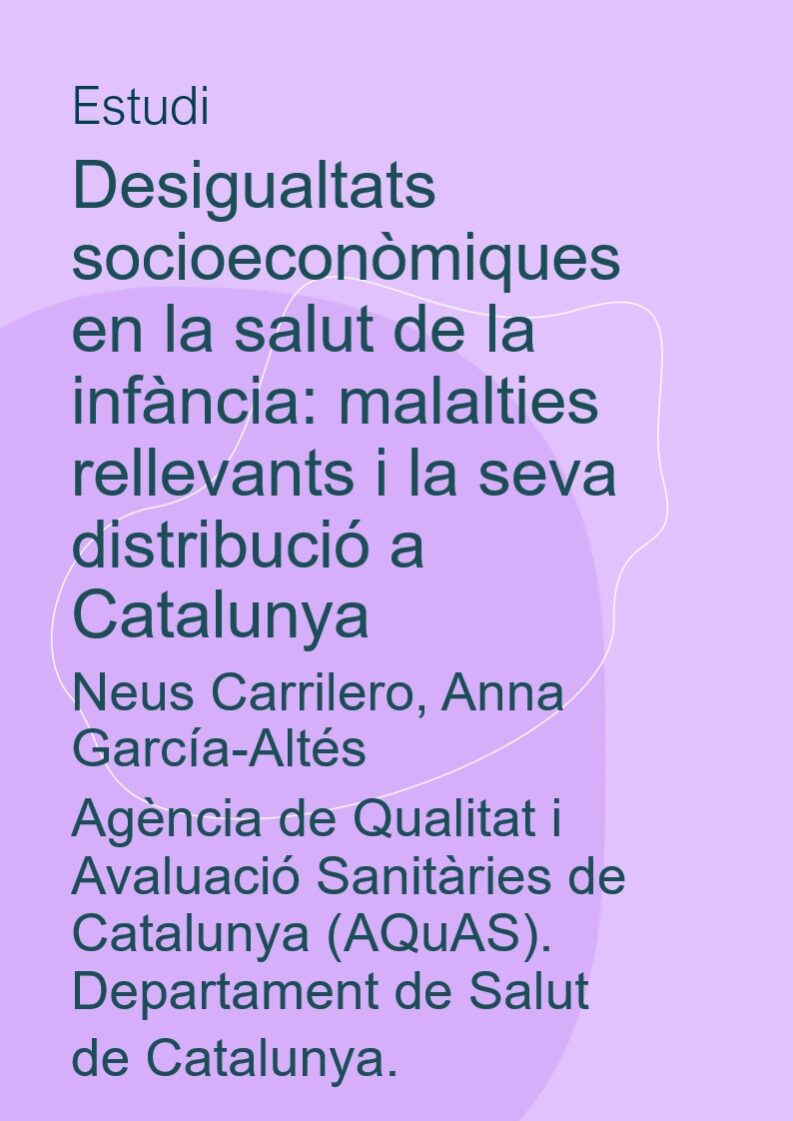 Desigualtats socioeconòmiques en la salut de la infància: malalties rellevants i la seva distribució a Catalunya Neus Carrilero, Anna García-Altés Agència de Qualitat i Avaluació Sanitàries de Catalunya (AQuAS). Departament de Salut de Catalunya. Generalitat de Catalunya